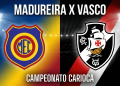 Madureira x Vasco AO VIVO acompanhe todos os lances